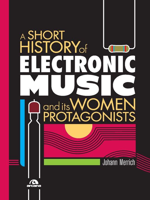 Title details for A short history of electronic music by Johann Merrich - Available